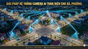 GIẢI PHÁP HỆ THỐNG CAMERA AI TOÀN DIỆN CHO XÃ, PHƯỜNG